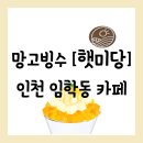 미당시장 | [공지] [카페][인천 계양구 임학동] 동네 친구가 N번 방문했다는 망고빙수 맛집 &#34;햇미당&#34; 솔직 방문 후기