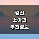 시문리 | 경산시 정보 추천 근처 소아과 잘하는곳 야간진료 감기 비용 알러지 발달센터
