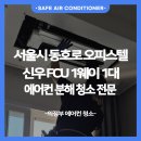 맑은물 환경사업소 | 🟦 의정부 에어컨 청소 ｜신우 FCU 1Way 복층 에어컨 전체 분해세척 -중구 동호로 오렌지카운티남산