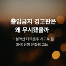 출입금지 경고판은 왜 무시됐을까– 설악산 태극종주 사고로 본 SNS 산행 문화의 그늘