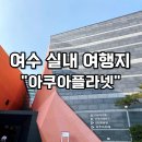 여수 아쿠아플라넷 가격 예약 규모 스탬프 인형 쇼 시간표 여행후기