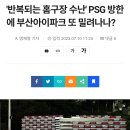 '반복되는 홈구장 수난' PSG 방한에 부산아이파크 또 밀려나나? 이미지