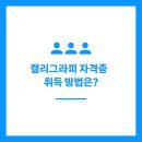 캘리그라피 응용공예 2급 자격증 과정 | 캘리그라피 자격증 취득 방법은?
