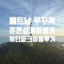 베트남 푸꾸옥 혼똔섬 케이블카 썬월드 워터파크 후기
