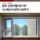 저단43 | 청주 시스템샤시교체 신영지웰시티1차 시공후기