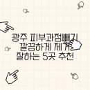 부광종합인테리어 | 광주 피부과점빼기 깔끔하게 제거 잘하는 5곳 추천