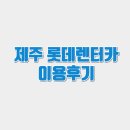 준카서비스(JCMotors) | 제주도 롯데렌트카 이용후기