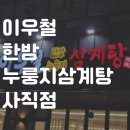 이우철한방누룽지삼계탕(사직점) | [미남역 맛집] 이우철한방누룽지삼계탕 사직점 방문후기