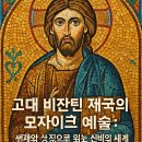 고대 비잔틴 제국의 모자이크 예술: 색채와 상징으로 읽는 신비의 세계
