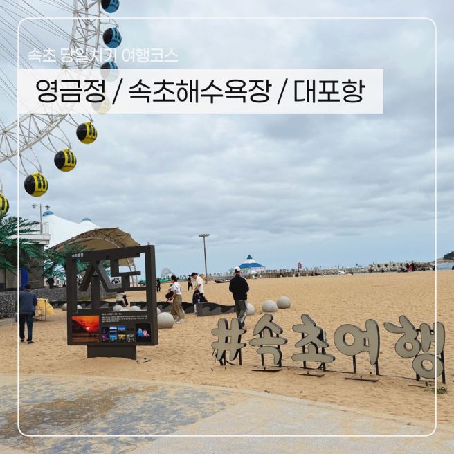 [속초 당일치기 여행코스] 영금정 일출 - 최옥란순두부 - 속초해수욕장 - 대포항 튀김거리-미시령휴게소