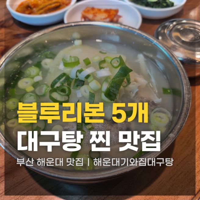 부산 해운대 맛집 해운대기와집대구탕! 블루리본 5개 받은 찐 맛집